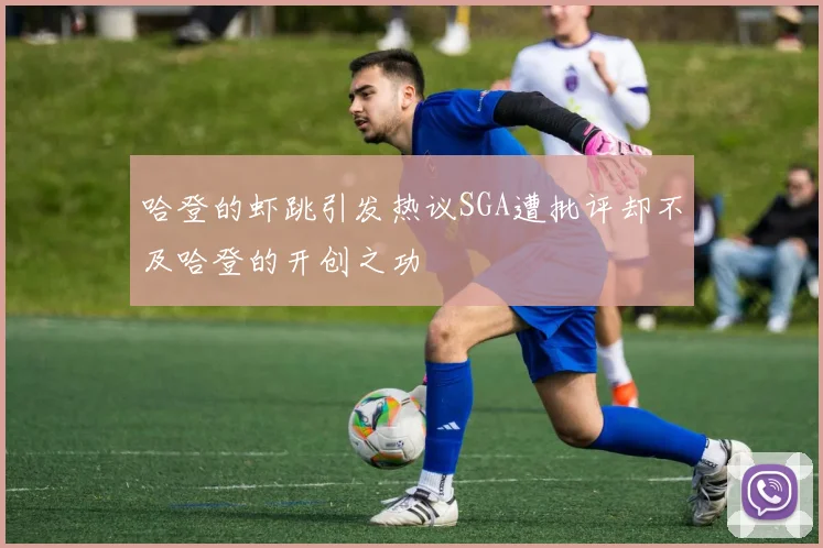 哈登的虾跳引发热议SGA遭批评却不及哈登的开创之功